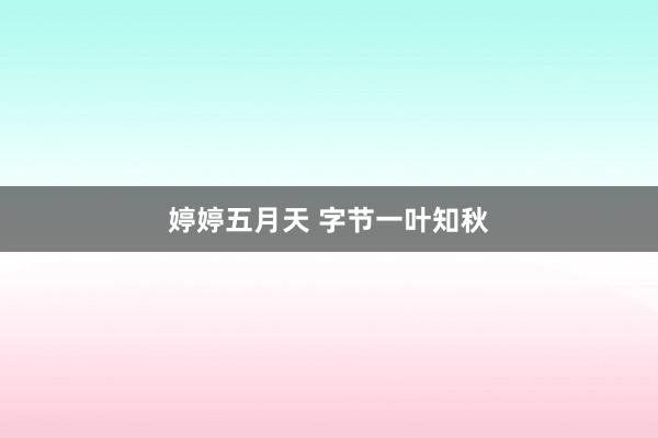 婷婷五月天 字节一叶知秋