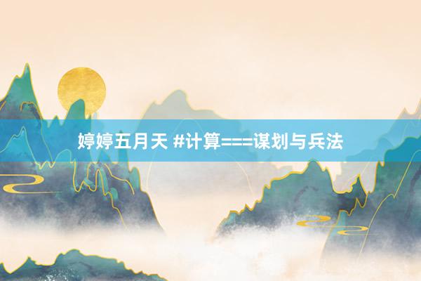 婷婷五月天 #计算===谋划与兵法