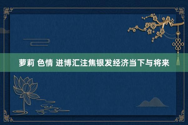 萝莉 色情 进博汇注焦银发经济当下与将来