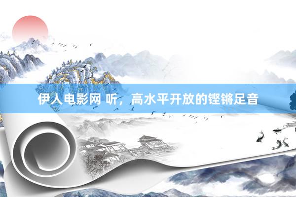 伊人电影网 听，高水平开放的铿锵足音